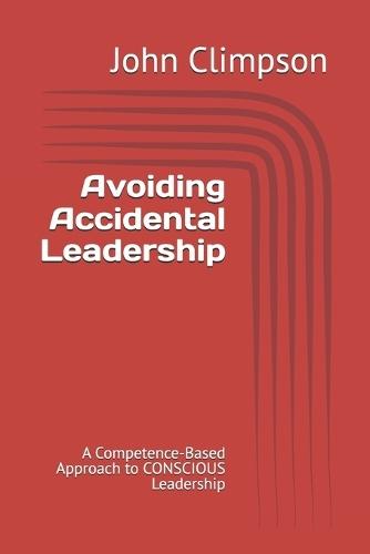 Avoiding Accidental Leadership: A Competence-Based Approach to CONSCIOUS Leadership