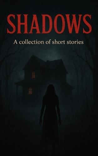 Shadows: A collection of short stories