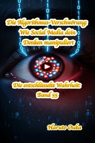 Die Algorithmus-Verschwörung: Wie Social Media dein Denken manipuliert