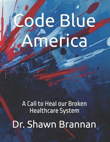 Code Blue America: A Call to Heal our Broken Healthcare System