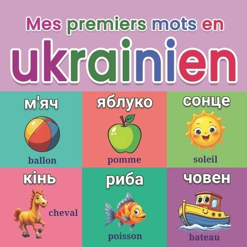 Mes premiers mots en ukrainien: Dictionnaire illustré ukrainien-français avec plus de 150 mots essentiels, pour enfants de 2 à 7 ans, un apprentissage visuel simple et amusant.