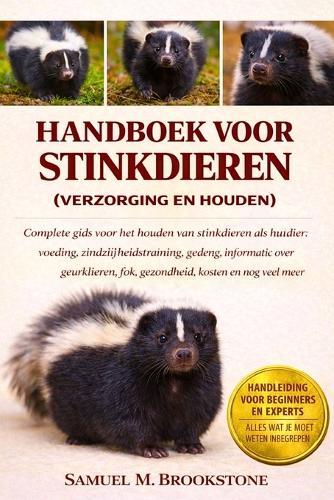 Handboek voor stinkdieren: Complete gids voor het houden van stinkdieren als huisdier: voeding, zindelijkheidstraining, gedrag, informatie over geurklieren, fok, gezondheid, kosten en nog veel meer