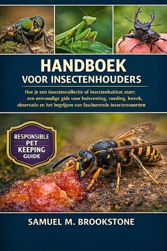 Handboek voor insectenhouders: Hoe je een insectencollectie of insectenhabitat start: een eenvoudige gids voor huisvesting, voeding, kweek, observatie en het begrijpen van fascinerende insectensoorten