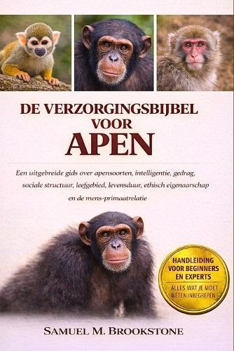 de Verzorgingsbijbel Voor Apen: Een uitgebreide gids over apensoorten, intelligentie, gedrag, sociale structuur, leefgebied, levensduur, ethisch eigenaarschap en de mens-primaatrelatie