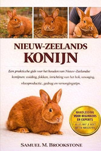 Nieuw-Zeelands Konijn: Een praktische gids voor het houden van Nieuw-Zeelandse konijnen: voeding, fokken, inrichting van het hok, verzorging, vleesproductie, gedrag en verzorgingstips.
