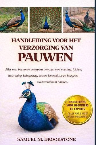 Handleiding Voor Het Verzorging Van Peacocks: Alles voor beginners en experts over pauwen: voeding, fokken, huisvesting, baltsgedrag, kosten, levensduur en hoe je ze succesvol kunt houden.