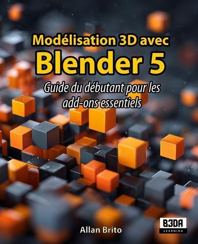 Modélisation 3D avec Blender 5: Guide du débutant pour les add-ons essentiels