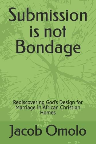 Submission is not Bondage: Rediscovering God's Design for Marriage in African Christian Homes