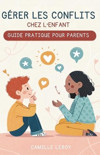 Gérer Les Conflits Chez L'Enfant: Guide Pratique Pour Parents