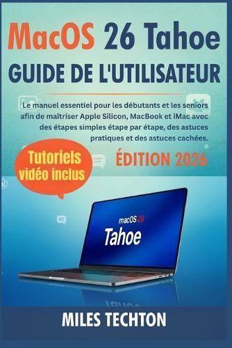 Macos 26 Tahoe Guide De L'utilisateur: Le Manuel Essentiel pour les débutants et les seniors afin de maîtriser Apple Silicon, MacBook et iMac avec des étapes simples étape par étape, des astuces pratiques et des astuces cachées.