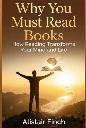 Why You Must Read Books: How Reading Transforms Your Mind and Life