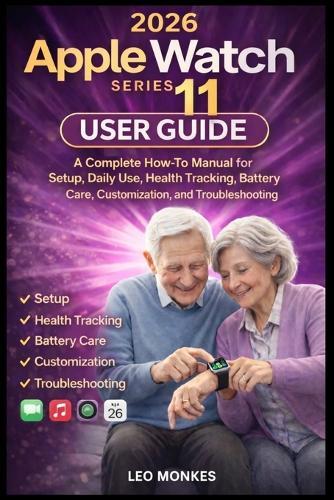 Apple Watch Series 11 User Guide: A Complete How-To Manual for Setup, Daily Use, Health Tracking, Battery Care, Customization, and Troubleshooting