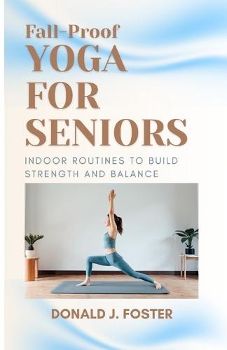 Fall-Proof Yoga for Seniors: Indoor Routines to Build Strength and Balance