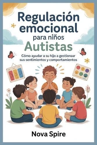 Regulación Emocional para Niños Autistas: Cómo Ayudar a su hijo a Gestionar sus Sentimientos y Comportamientos