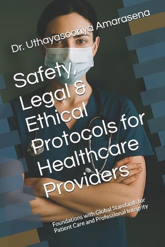 Safety, Legal & Ethical Protocols for Healthcare Providers: Foundations with Global Standards for Patient Care and Professional Integrity