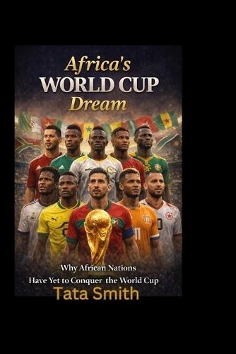 Africa's World Cup Dream: Why African Nations Have Yet to Conquer the World Cup