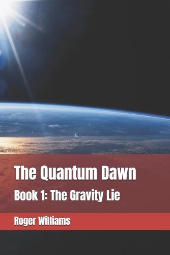 The Quantum Dawn: Book 1: The Gravity Lie