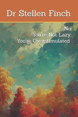 No, You're Not Lazy; You're Overstimulated