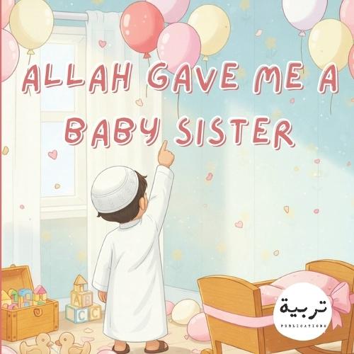 Allah Gave Me A Baby Sister!: Islamic Bedtime Story for Kids