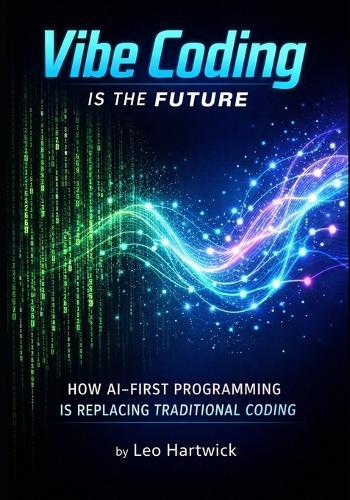 Vibe Coding Is the Future: How AI-First Programming Is Replacing Traditional Coding