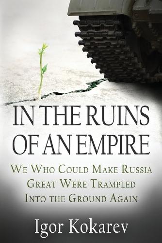 In the Ruins of an Empire: We Who Could Make Russia Great Were Trampled into the Ground Again