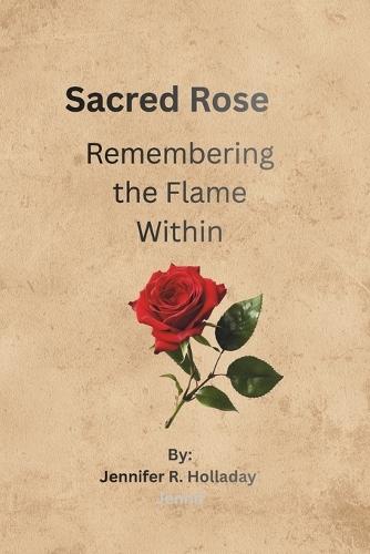 Sacred Rose: Remembering the Flame Within