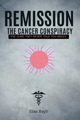 Remission: The Cancer Conspiracy