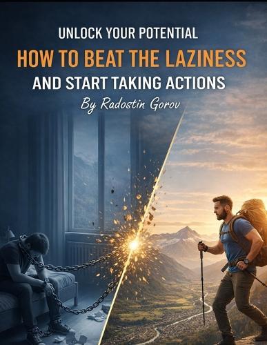 How to Beat Laziness and Start Taking Action: The Step-by-Step System to Defeat Laziness and Create a Life of Purpose and Action