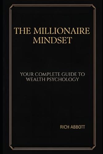 Millionaire Mindset: Your Complete Guide to Wealth Psychology