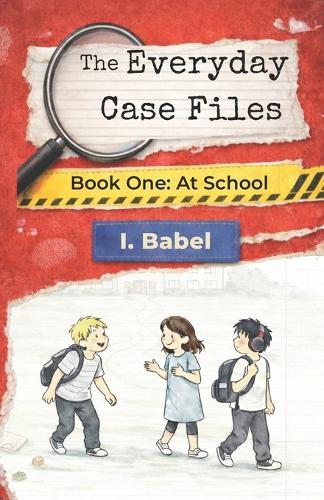 The Everyday Case Files: Book One: At School
