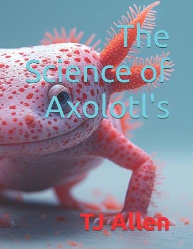 The Science of Axolotl's