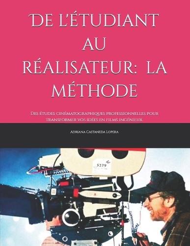 De l'étudiant au réalisateur: la méthode: Des études cinématographiques professionnelles pour transformer vos idées en films ingénieux.