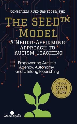 The SEED(TM) Model: A Neuro-Affirming Approach to Autism Coaching: Empowering Autistic Agency, Autonomy, and Lifelong Flourishing