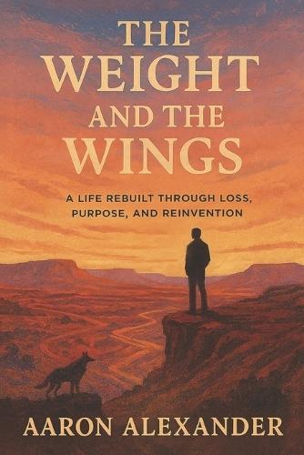 The Weight and the Wings: A Life Rebuilt Through Loss, Purpose, and Reinvention