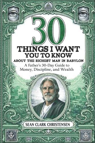 30 Things I Want You to Know About The Richest Man in Babylon: A Father's 30-Day Guide to Money, Discipline, and Wealth