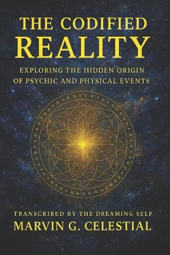 The Codified Reality: Exploring the Hidden Origin of the Psychic and Physical Events