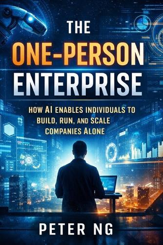 The One-Person Enterprise: How AI Enables Individuals to Build, Run, and Scale Companies Alone
