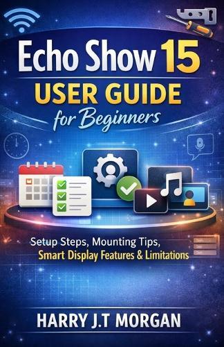 Echo Show 15 User Guide for Beginners: Configuration Steps, Mounting Procedures, Interface Functions, and System Limitations