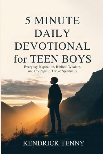 5 Minute Daily Devotional for Teen Boys: Everyday Inspiration, Biblical Wisdom, and Courage to Thrive Spiritually