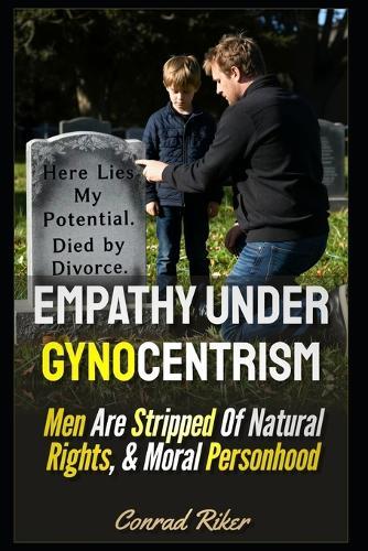 Empathy Under Gynocentrism: Men Are Stripped Of Natural Rights, & Moral Personhood