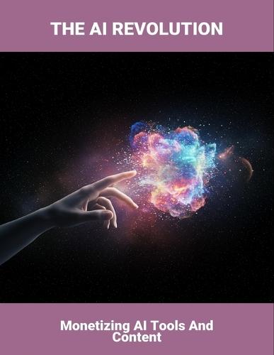 The Ai Revolution: Monetizing Ai Tools And Content