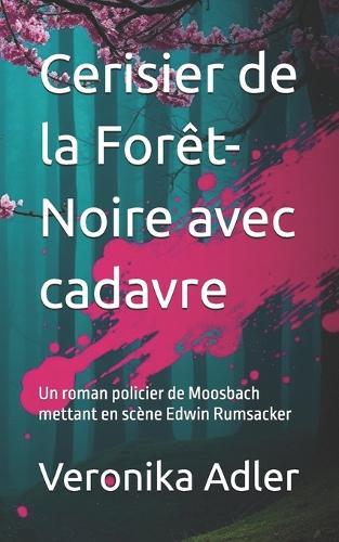 Cerisier de la Forêt-Noire avec cadavre: Un roman policier de Moosbach mettant en scène Edwin Rumsacker