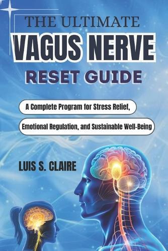 The Ultimate Vagus Nerve Reset Guide: A Complete Program for Stress Relief, Emotional Regulation, and Sustainable Well-Being