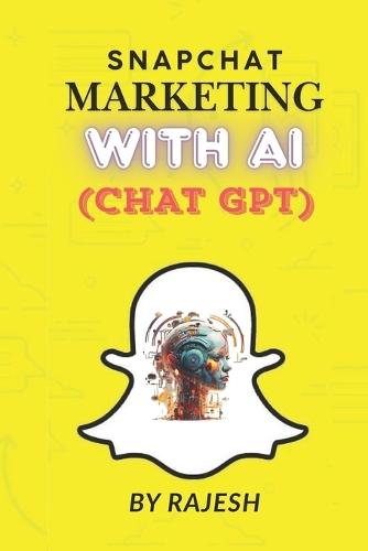 Snapchat Marketing with AI: Social Media Marketing with AI by Rajesh
