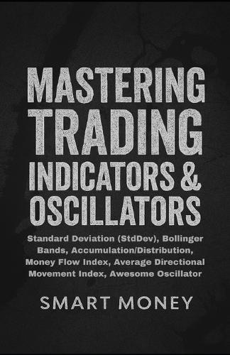 Mastering Trading Indicators & Oscillators: Standard Deviation (StdDev), Bollinger Bands, Accumulation/Distribution, Money Flow Index, Average Directional Movement Index, Awesome Oscillator