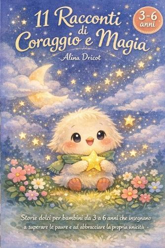 11 Racconti di Coraggio e Magia: Storie dolci per bambini da 3 a 6 anni che insegnano a superare le paure e ad abbracciare la propria unicità