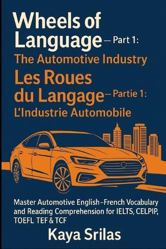 Wheels of Language - Part 1: The Automotive Industry / Les Roues du Langage - Partie 1: L'Industrie Automobile: Master Automotive English-French (Anglais-Français) Vocabulary & Reading Comprehension