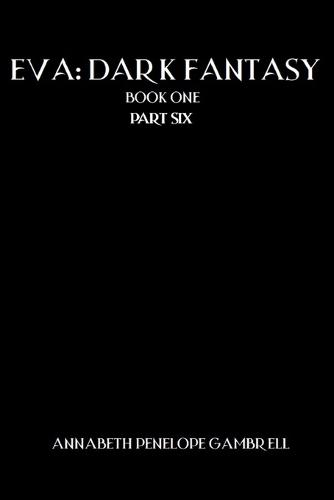 Eva: Dark Fantasy Book One, Part Six