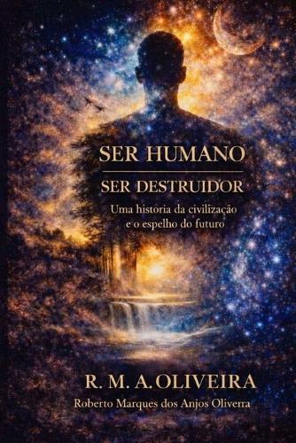 Ser Humano / Ser Destruidor: Uma história da civilização e o espelho do futuro