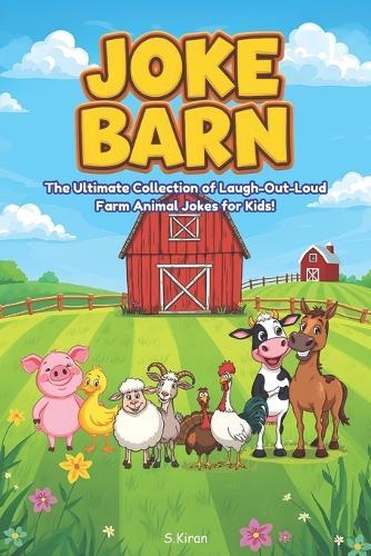Joke Barn: The Ultimate Collection of Laugh-out-loud Farm Animal jokes for kids!